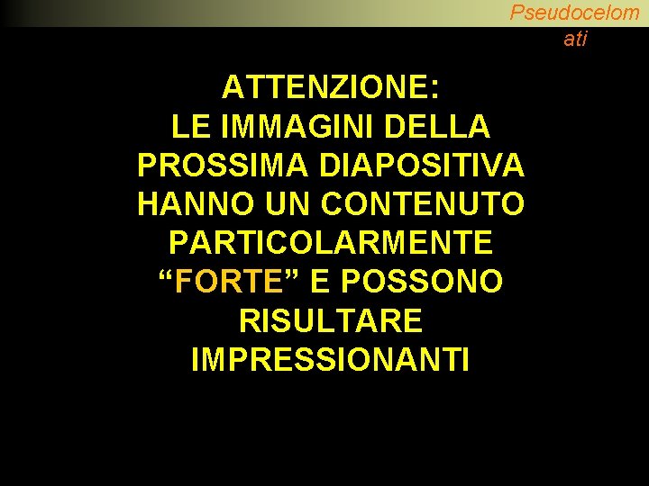 Pseudocelom ati ATTENZIONE: LE IMMAGINI DELLA PROSSIMA DIAPOSITIVA HANNO UN CONTENUTO PARTICOLARMENTE “FORTE” E