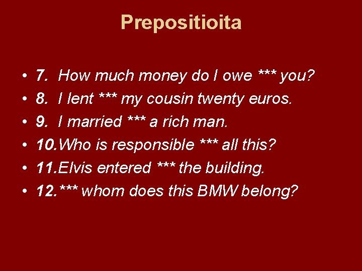 Prepositioita • • • 7. How much money do I owe *** you? 8.