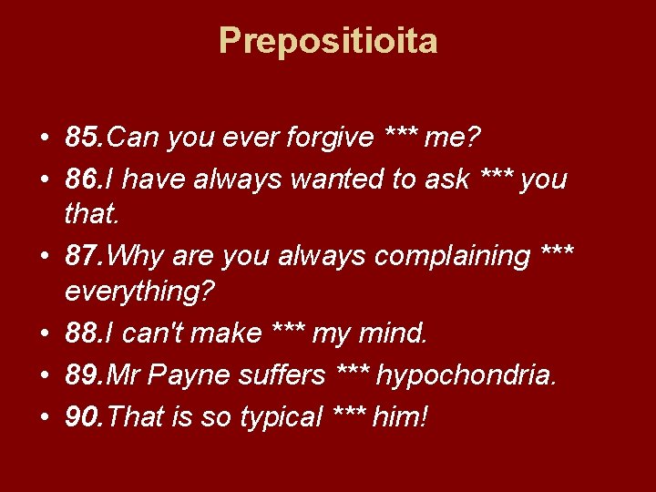 Prepositioita • 85. Can you ever forgive *** me? • 86. I have always