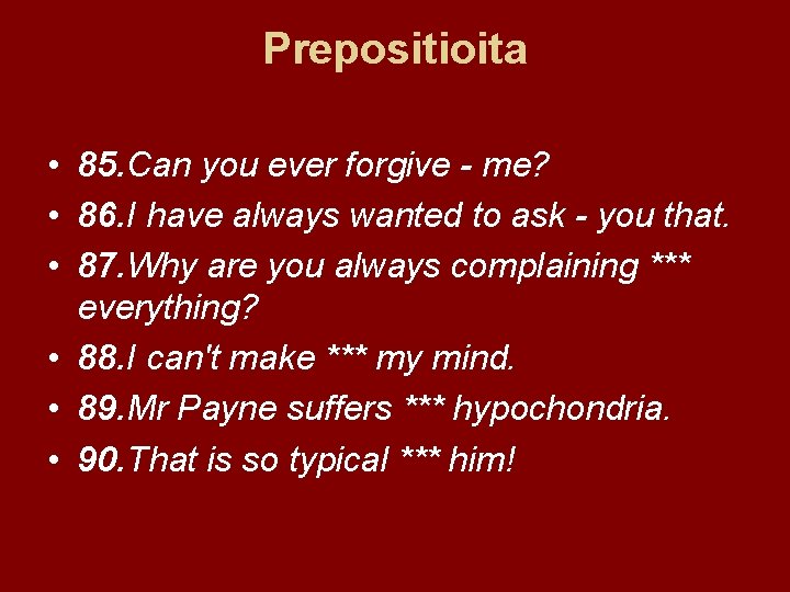 Prepositioita • 85. Can you ever forgive - me? • 86. I have always