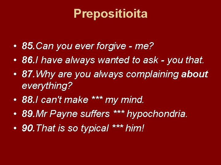 Prepositioita • 85. Can you ever forgive - me? • 86. I have always