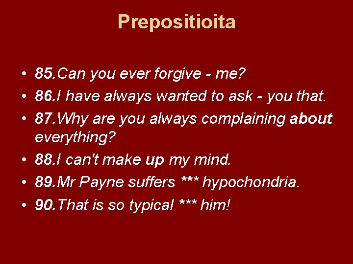 Prepositioita • 85. Can you ever forgive - me? • 86. I have always