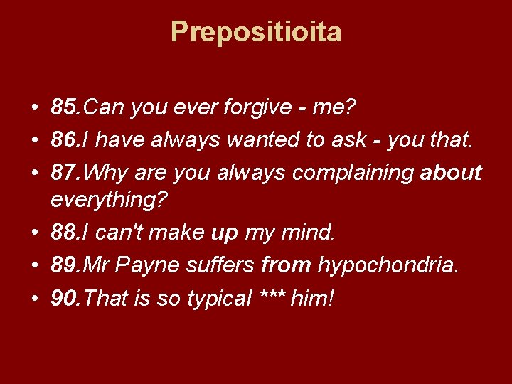 Prepositioita • 85. Can you ever forgive - me? • 86. I have always