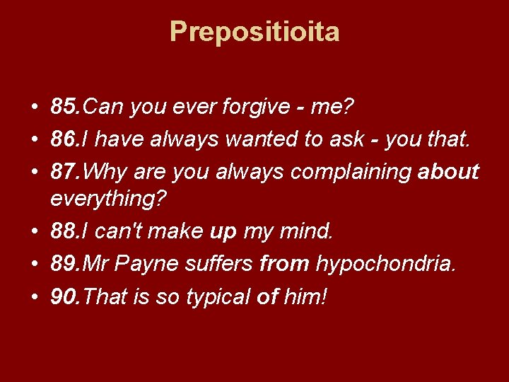 Prepositioita • 85. Can you ever forgive - me? • 86. I have always