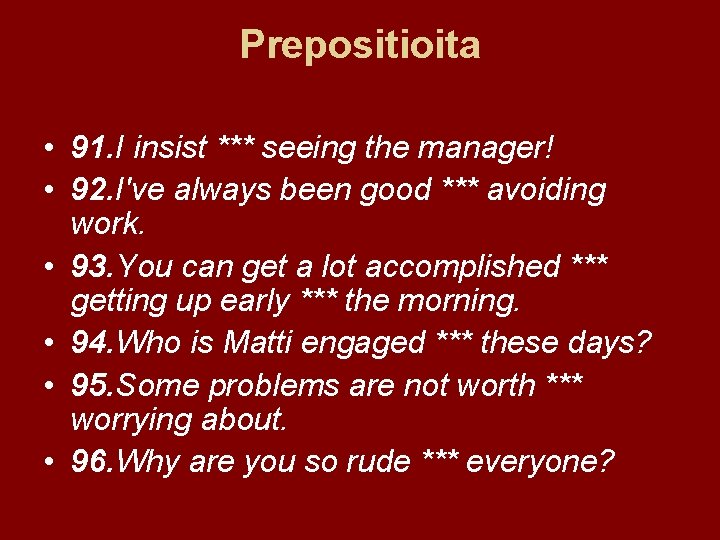 Prepositioita • 91. I insist *** seeing the manager! • 92. I've always been