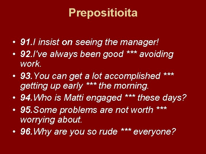 Prepositioita • 91. I insist on seeing the manager! • 92. I've always been