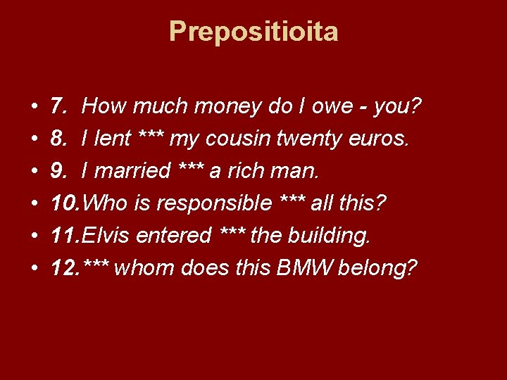 Prepositioita • • • 7. How much money do I owe - you? 8.