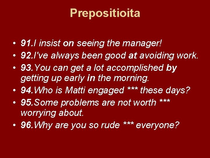 Prepositioita • 91. I insist on seeing the manager! • 92. I've always been