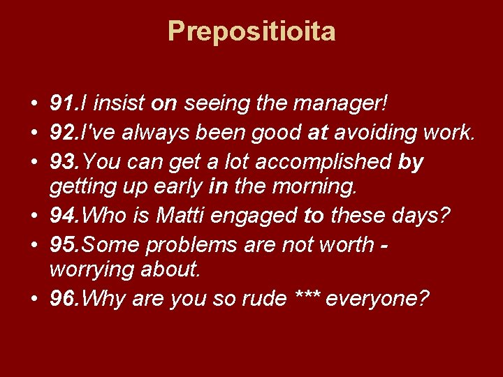 Prepositioita • 91. I insist on seeing the manager! • 92. I've always been