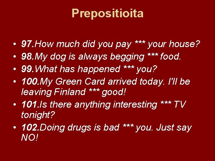 Prepositioita • • 97. How much did you pay *** your house? 98. My