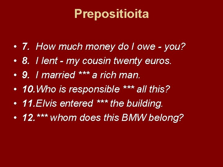 Prepositioita • • • 7. How much money do I owe - you? 8.