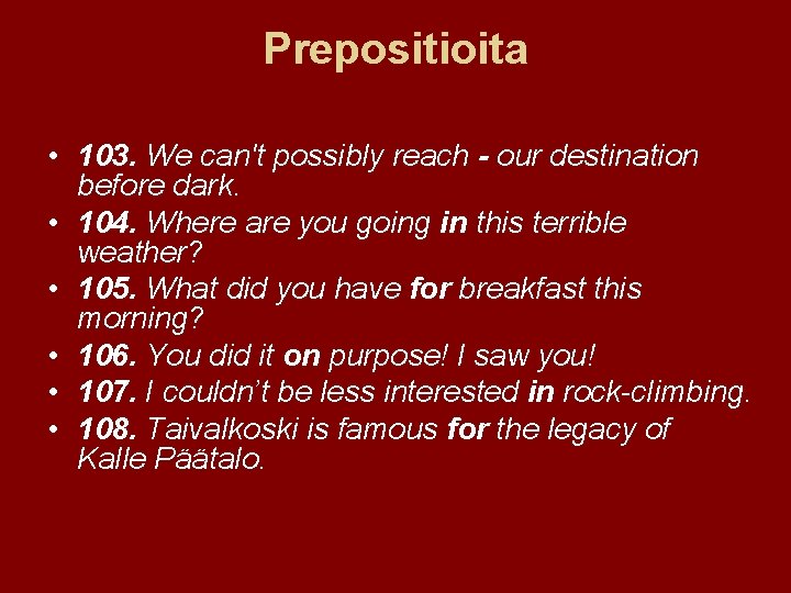Prepositioita • 103. We can't possibly reach - our destination before dark. • 104.