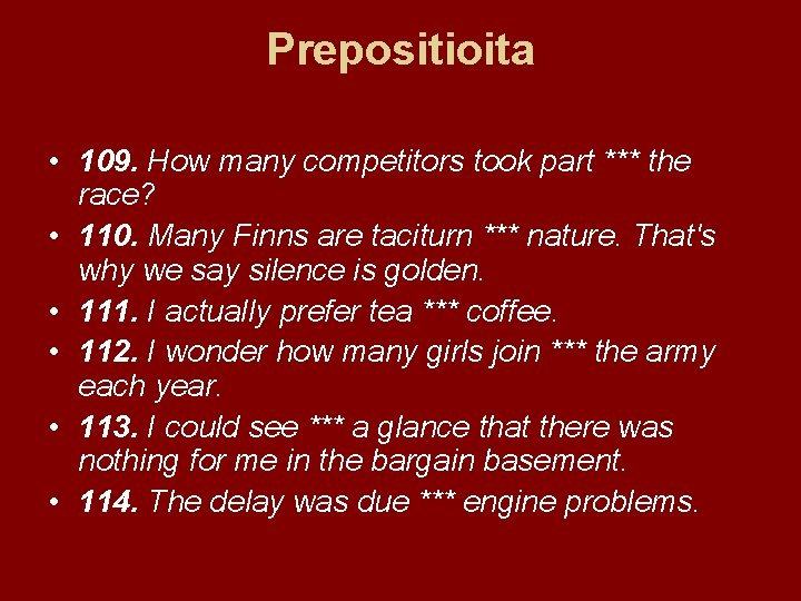 Prepositioita • 109. How many competitors took part *** the race? • 110. Many