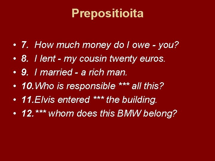 Prepositioita • • • 7. How much money do I owe - you? 8.