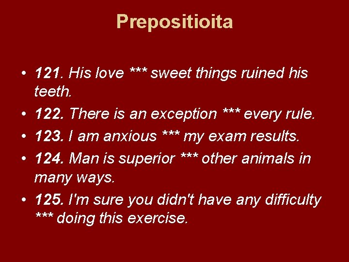 Prepositioita • 121. His love *** sweet things ruined his teeth. • 122. There