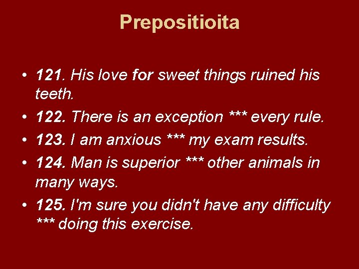 Prepositioita • 121. His love for sweet things ruined his teeth. • 122. There