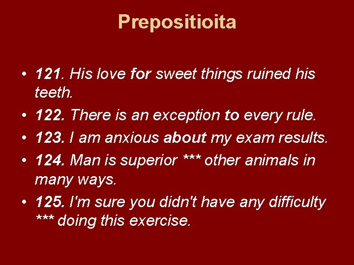 Prepositioita • 121. His love for sweet things ruined his teeth. • 122. There