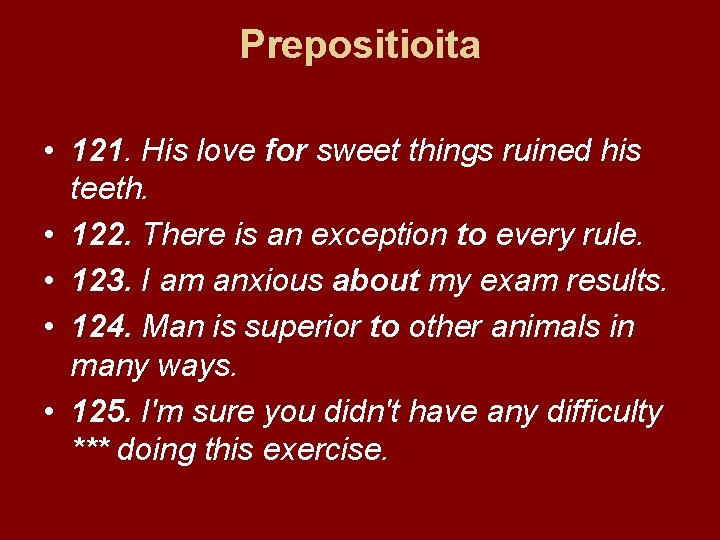 Prepositioita • 121. His love for sweet things ruined his teeth. • 122. There