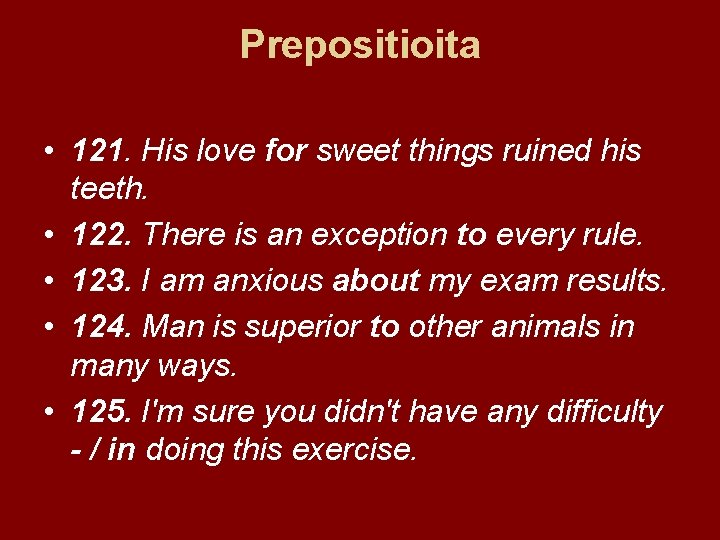 Prepositioita • 121. His love for sweet things ruined his teeth. • 122. There