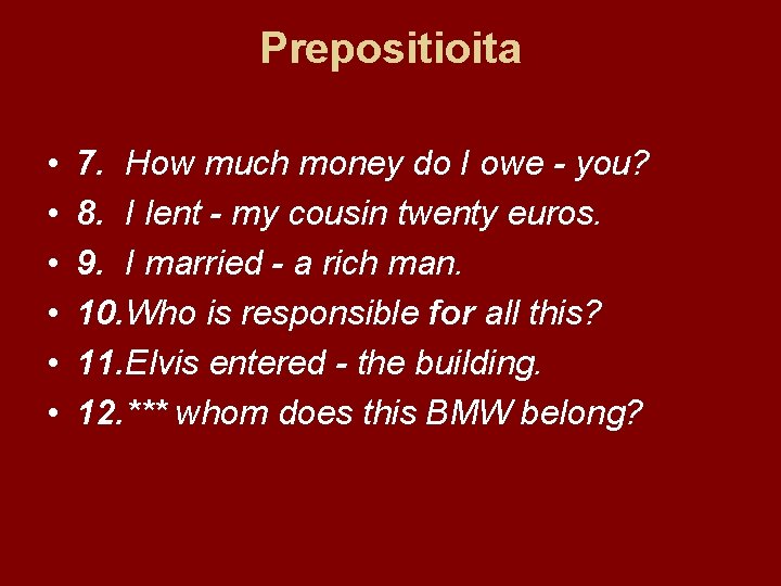 Prepositioita • • • 7. How much money do I owe - you? 8.