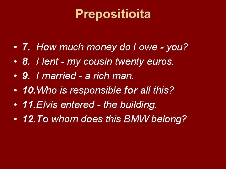 Prepositioita • • • 7. How much money do I owe - you? 8.