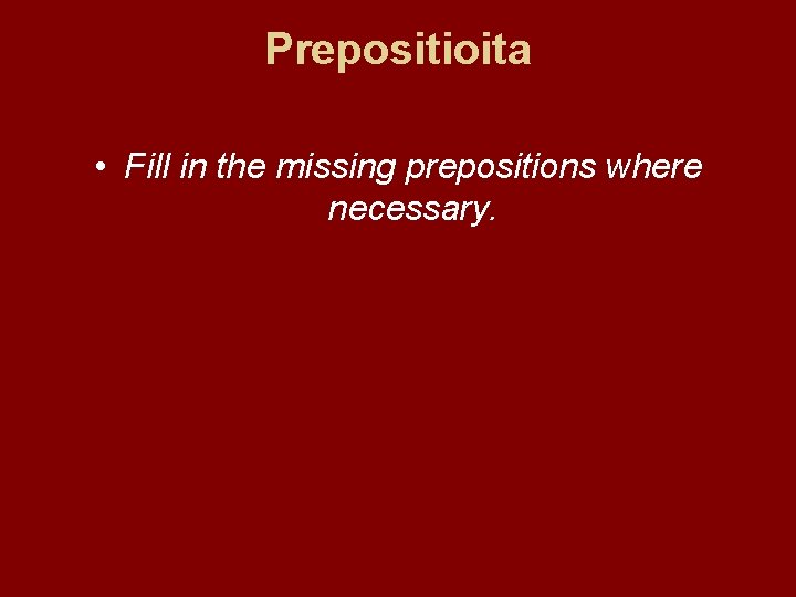 Prepositioita • Fill in the missing prepositions where necessary. 