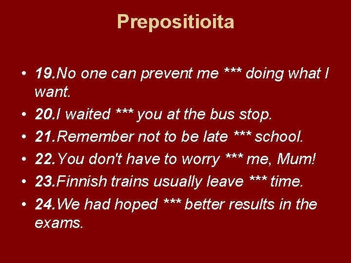 Prepositioita • 19. No one can prevent me *** doing what I want. •