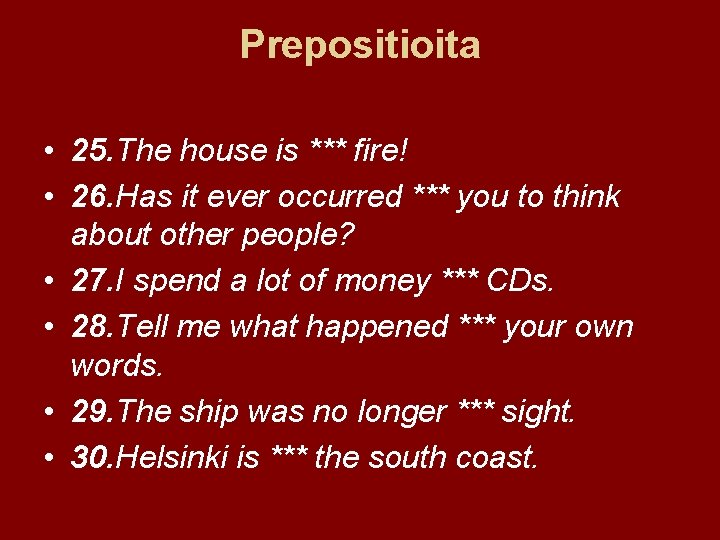 Prepositioita • 25. The house is *** fire! • 26. Has it ever occurred