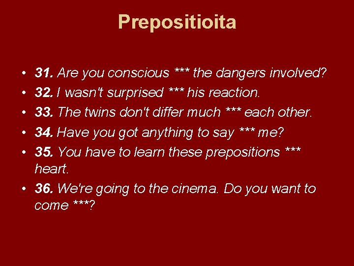 Prepositioita • • • 31. Are you conscious *** the dangers involved? 32. I