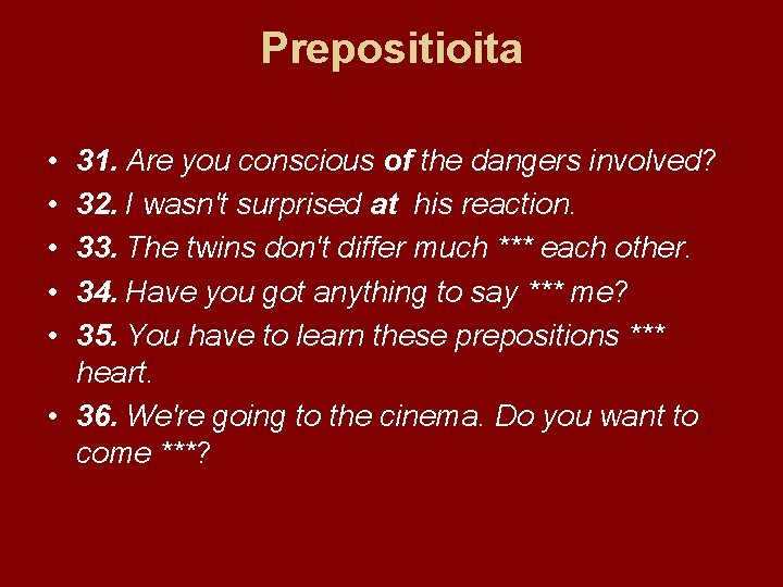 Prepositioita • • • 31. Are you conscious of the dangers involved? 32. I