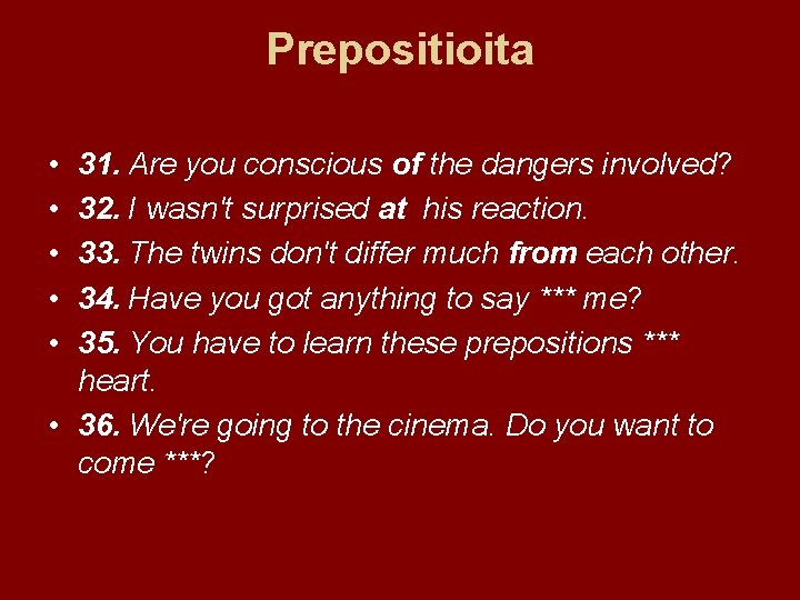 Prepositioita • • • 31. Are you conscious of the dangers involved? 32. I