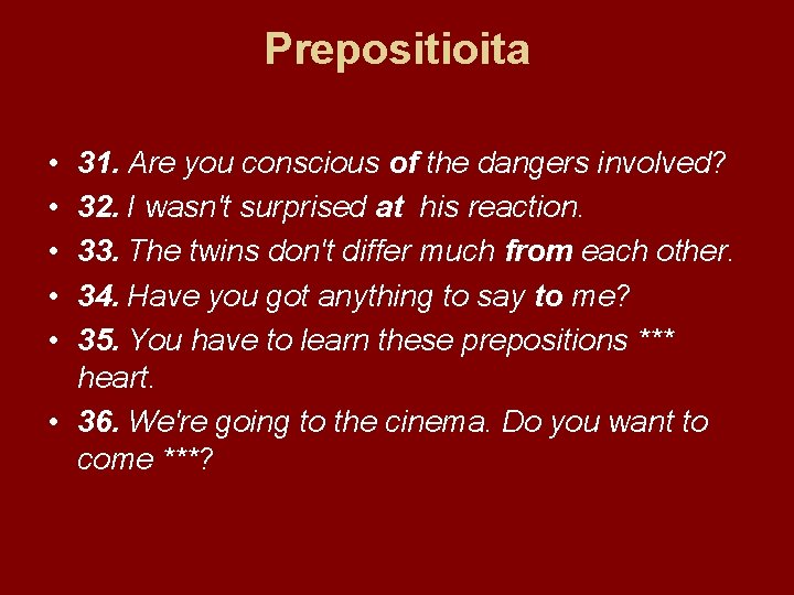 Prepositioita • • • 31. Are you conscious of the dangers involved? 32. I