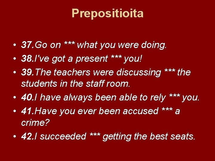 Prepositioita • 37. Go on *** what you were doing. • 38. I've got