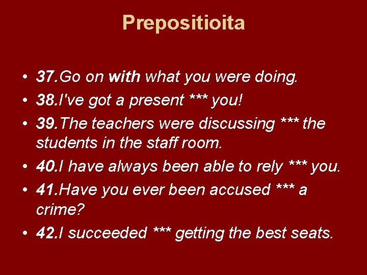 Prepositioita • 37. Go on with what you were doing. • 38. I've got