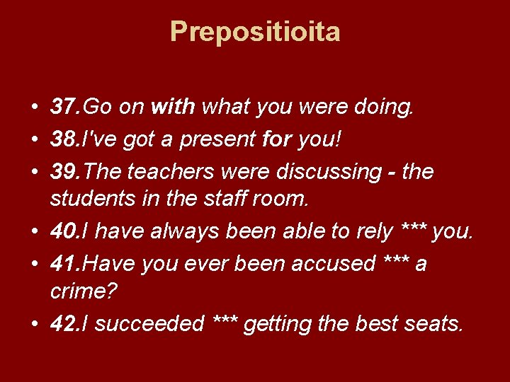 Prepositioita • 37. Go on with what you were doing. • 38. I've got