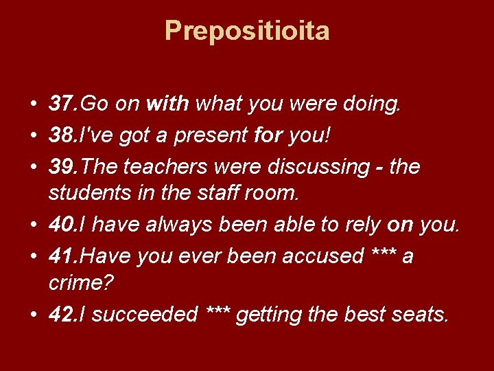 Prepositioita • 37. Go on with what you were doing. • 38. I've got