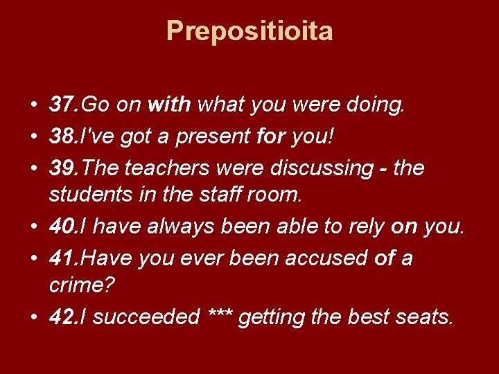 Prepositioita • 37. Go on with what you were doing. • 38. I've got