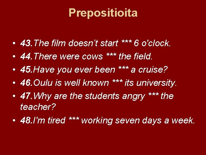 Prepositioita • • • 43. The film doesn’t start *** 6 o'clock. 44. There