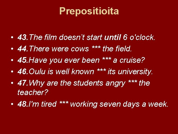 Prepositioita • • • 43. The film doesn’t start until 6 o'clock. 44. There