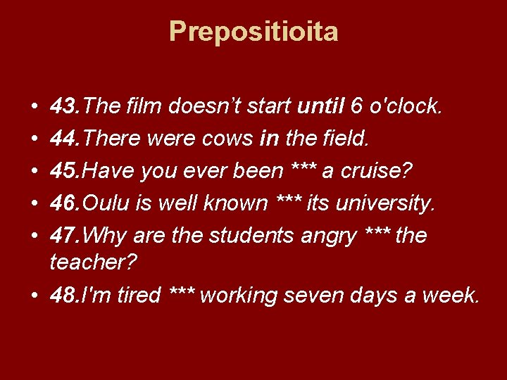 Prepositioita • • • 43. The film doesn’t start until 6 o'clock. 44. There