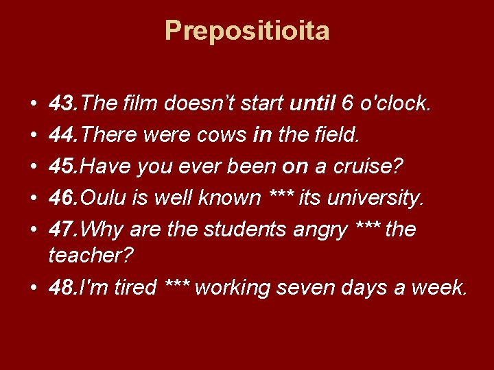 Prepositioita • • • 43. The film doesn’t start until 6 o'clock. 44. There