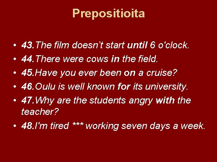 Prepositioita • • • 43. The film doesn’t start until 6 o'clock. 44. There