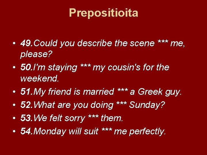 Prepositioita • 49. Could you describe the scene *** me, please? • 50. I'm