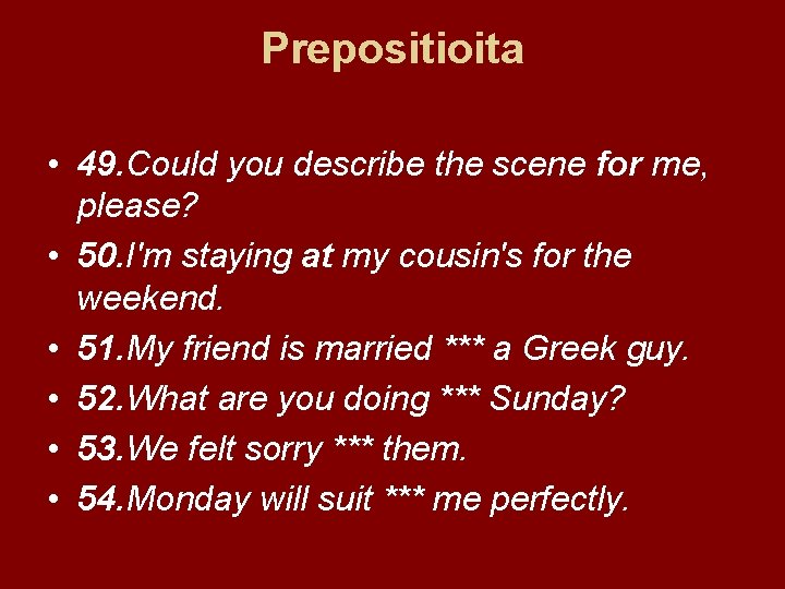 Prepositioita • 49. Could you describe the scene for me, please? • 50. I'm