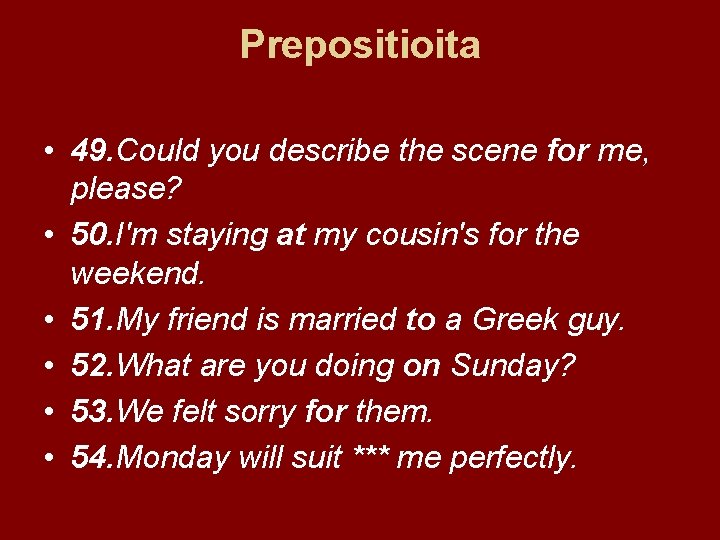 Prepositioita • 49. Could you describe the scene for me, please? • 50. I'm