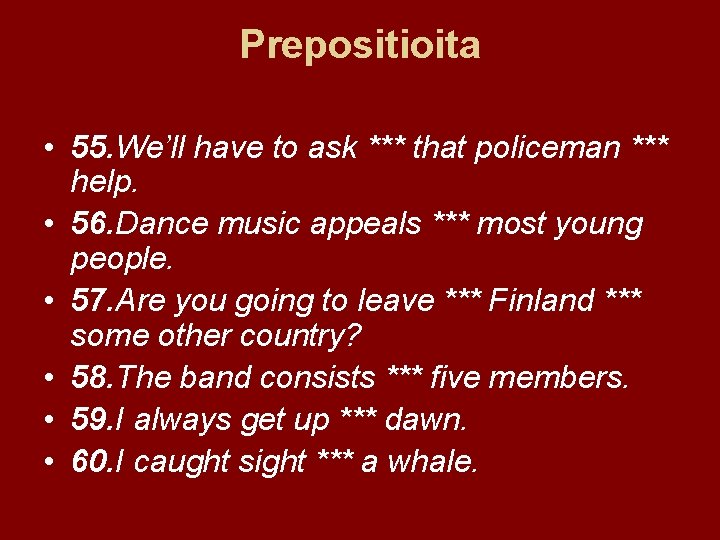 Prepositioita • 55. We’ll have to ask *** that policeman *** help. • 56.