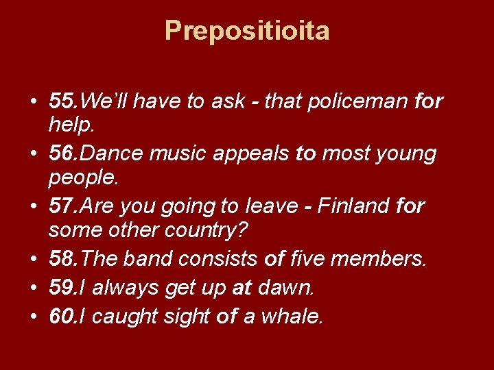 Prepositioita • 55. We’ll have to ask - that policeman for help. • 56.