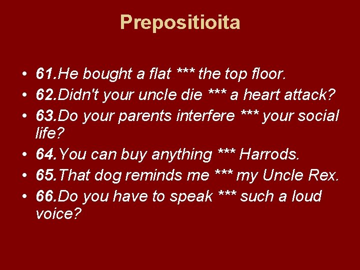 Prepositioita • 61. He bought a flat *** the top floor. • 62. Didn't