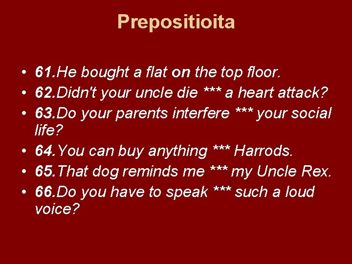 Prepositioita • 61. He bought a flat on the top floor. • 62. Didn't