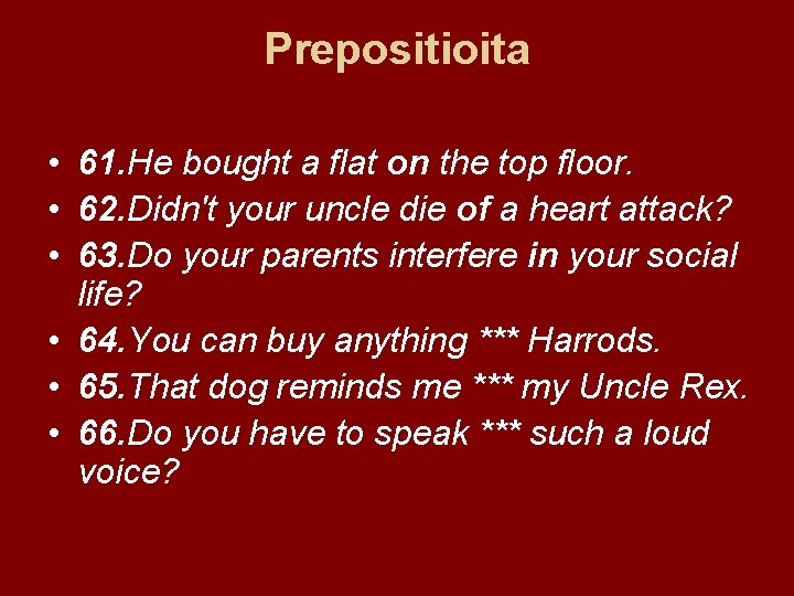 Prepositioita • 61. He bought a flat on the top floor. • 62. Didn't